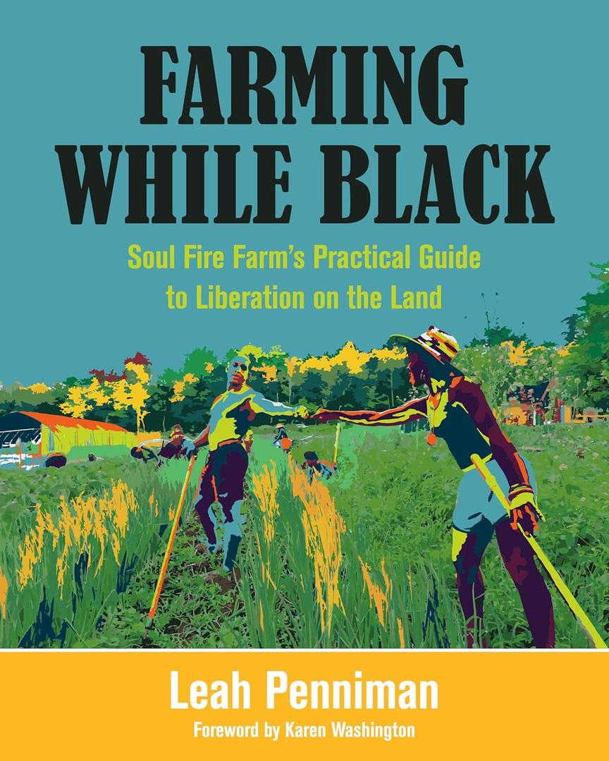 Farming While Black: Soul Fire Farm's Practical Guide to Liberation on the Land Farming While Black: Soul Fire Farm's Practical Guide to Liberation on the Land