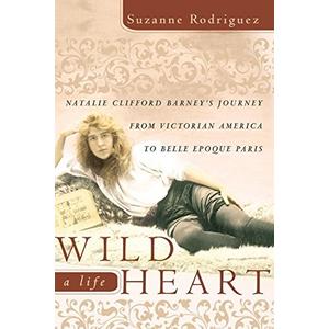 Wild Heart, a Life: Natalie Clifford Barney's Journey from Victorian America to the Literary Salons of Paris