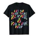 Let Me Take That Big Wheel for A Spin Drew Funny Gambling T-Shirt 2XL