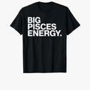 Big Pisces Energy Zodiac Sign Birthday T-Shirt (Black, M)