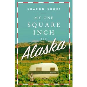My One Square Inch of Alaska: A Novel