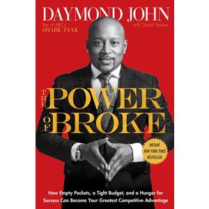 The Power of Broke: How Empty Pockets, a Tight Budget, and a Hunger for Success Can Become Your Greatest Competitive Advantage