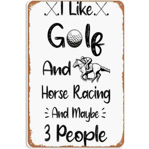 I Like Golf And Horse Racing And Maybe 3 People Funny Golf And Horse Racing Saying Funny Gifts Sticker Sign Wall Decor Art Vintage Metal Sign for Funny Man Cave Room Bedroom Dorm Sign Gift 8x12 In
