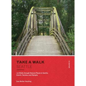 Take a Walk: Seattle, 4th Edition: 120 Walks through Natural Places in Seattle, Everett, Tacoma, and Olympia