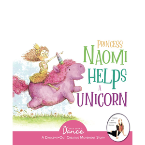 Princess Naomi Helps a Unicorn: A Dance-It-Out Creative Movement Story for Young Movers (Dance-It-Out! Movement Stories to Spark Imagination and Foster Self-Expression)