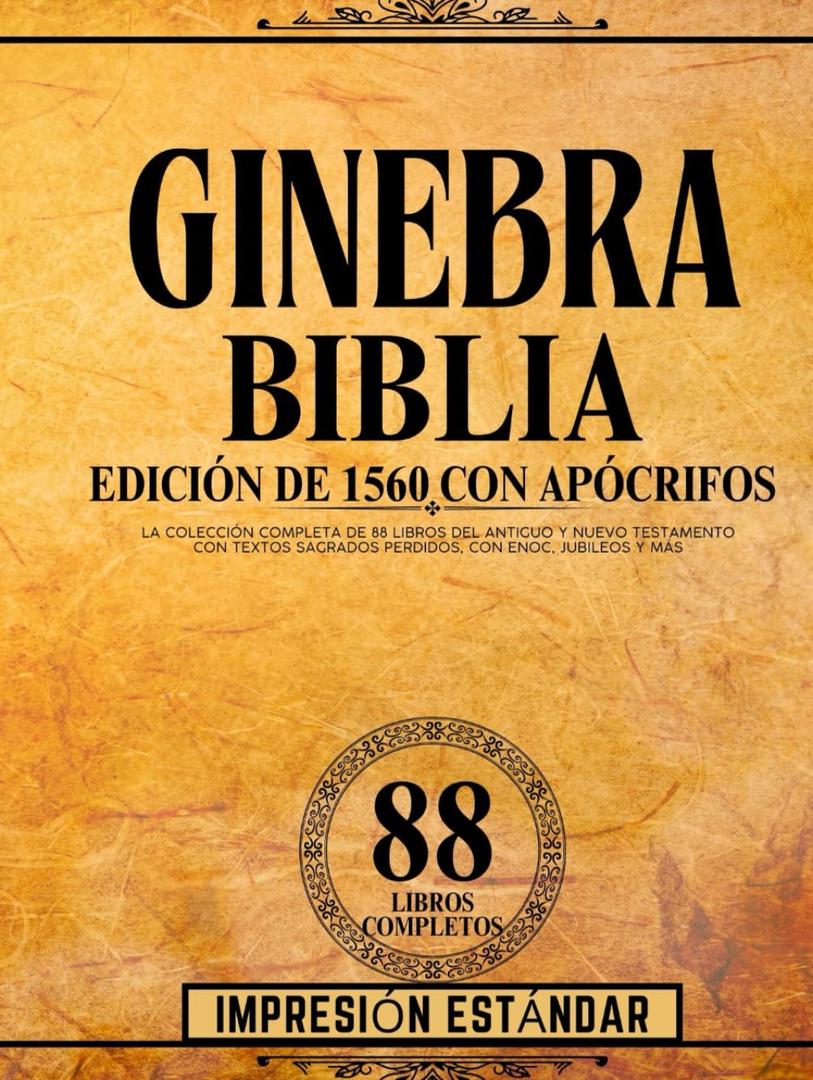 Biblia De Ginebra, Edicin De 1560 Con Impresin Estndar Apcrifos: La Coleccin Completa De 88 Libros Del Antiguo Y Nuevo Testamento Con Textos ... Con Enoc, Jubileos Y Ms (Spanish Edition) Biblia De Ginebra, Edicin De 1560 Con Impresin Estndar Apcrifos: La Coleccin Completa De 88 Libros Del Antiguo Y Nuevo Testamento Con Textos ... Con Enoc, Jubileos Y Ms (Spanish Edition)