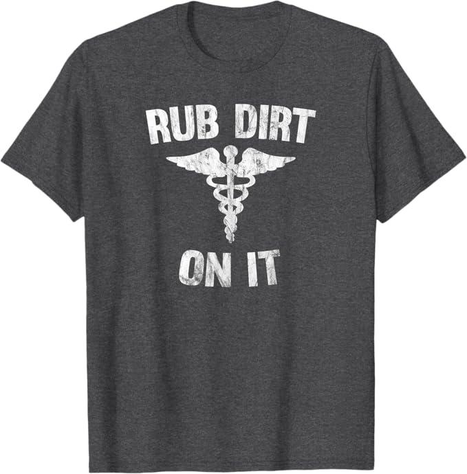 Rub Dirt On It Funny Medical T-Shirt T-Shirt (Small)