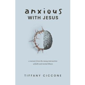 Anxious with Jesus: A Memoir from the Messy Intersection of Faith and Mental Illness