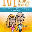 101 Ways To Be Young At Any Age!: Practical Wisdom to Reverse Your Aging, STARTING NOW! (Paperback)