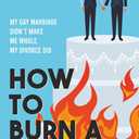 How To Burn A Rainbow: My Gay Marriage Didn't Make Me Whole, My Divorce Did
