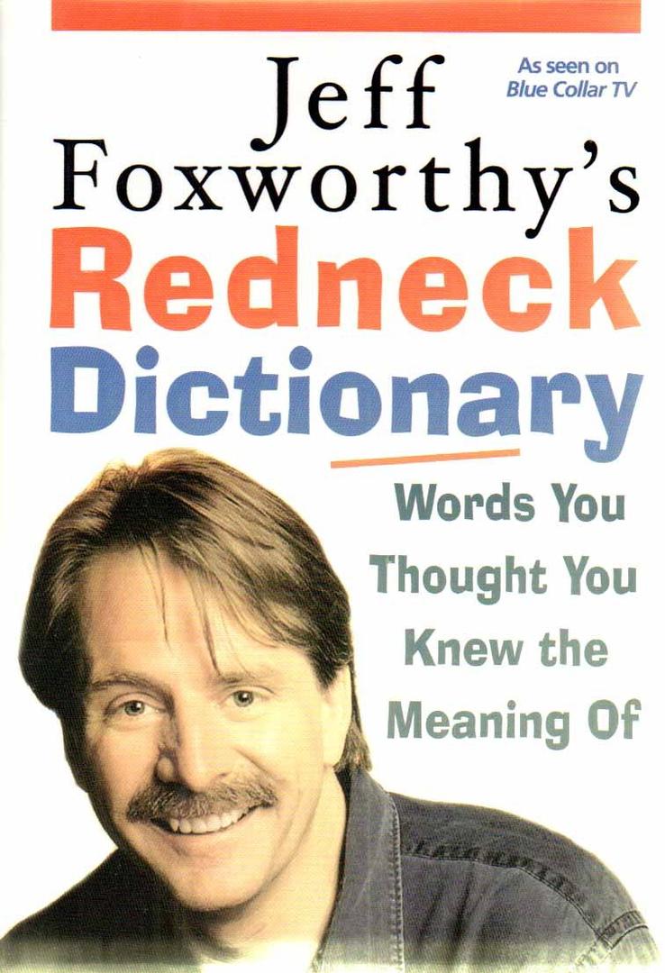 Jeff Foxworthy's Redneck Dictionary: Words You Thought You Knew the Meaning Of