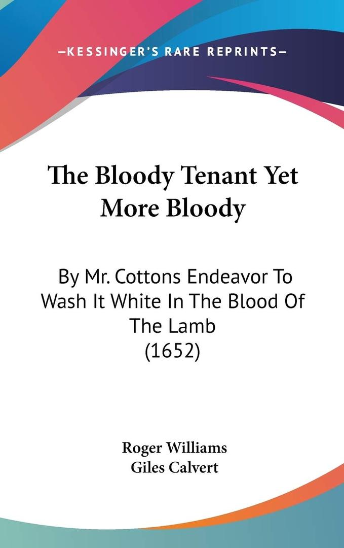 The Bloody Tenant Yet More Bloody: By Mr. Cottons Endeavor To Wash It White In The Blood Of The Lamb (1652)