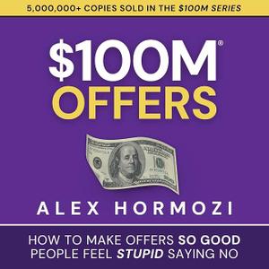 $100M Offers: How to Make Offers So Good People Feel Stupid Saying No - Paperback