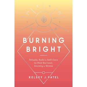 Burning Bright: Rituals, Reiki, and Self-Care to Heal Burnout, Anxiety, and Stress (Hardcover)