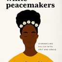 Dear White Peacemakers: Dismantling Racism with Grit and Grace