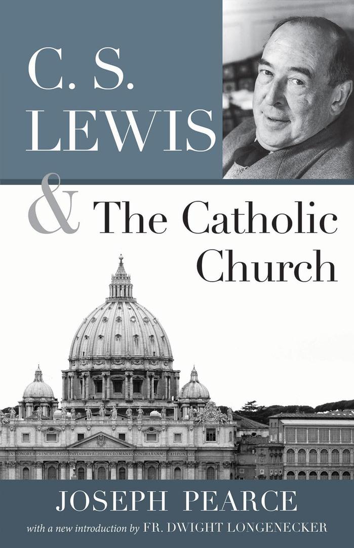 C.S. Lewis and the Catholic Church by Joseph Pearce 