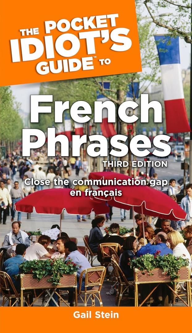 The Pocket Idiot's Guide to French Phrases, 3rd Edition: Close the Communication Gap En Franais