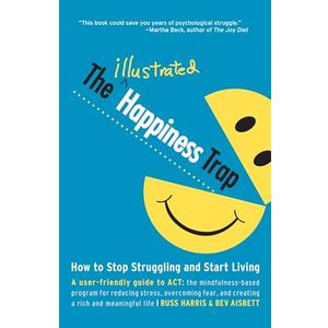 The Illustrated Happiness Trap: How to Stop Struggling and Start Living Paperback – Illustrated, March 11, 2014