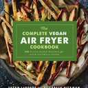 The Complete Vegan Air Fryer Cookbook: 150 Plant-Based Recipes for Your Favorite Foods