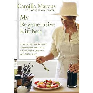 My Regenerative Kitchen: Plant-Based Recipes and Sustainable Practices to Nourish Ourselves and the Planet