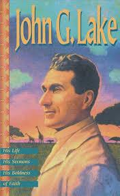 John G. Lake: His Life, His Sermons, His Boldness of Faith