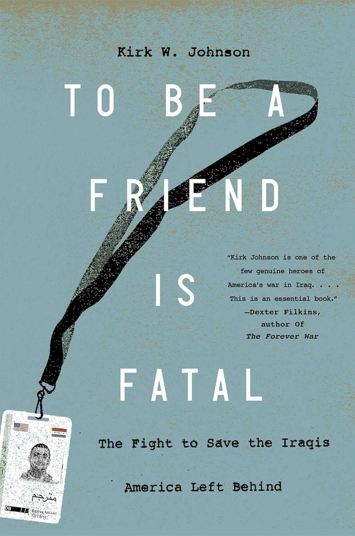 To Be a Friend Is Fatal: The Fight to Save the Iraqis America Left Behind (Book)