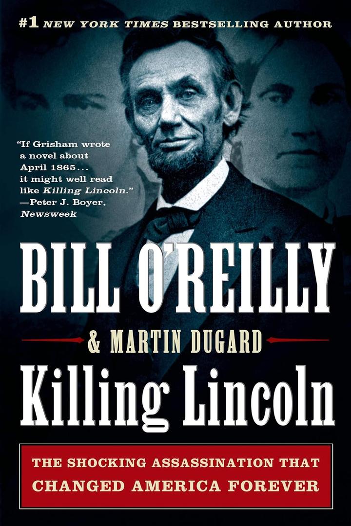 Killing Lincoln: The Shocking Assassination that Changed America Forever (Bill O'Reilly's Killing Series)- by Bill O'Reilly (Author), Martin Dugard (Author)