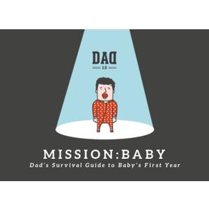 Mission: Baby - Dad's Survival Guide To Baby's First Year