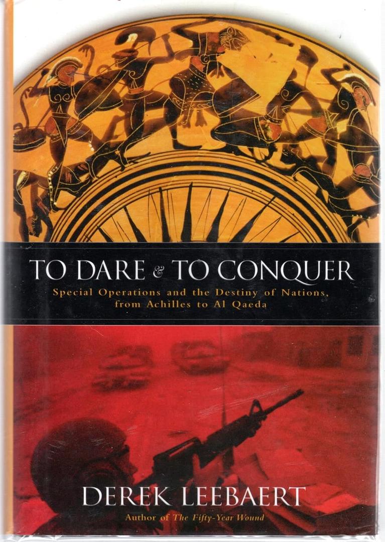 To Dare and to Conquer: Special Operations and the Destiny of Nations, from Achilles to Al Qaeda