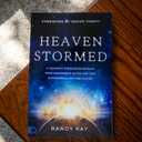 Heaven Stormed: A Heavenly Encounter Reveals Your Assignment in the End Time Outpouring and Tribulation (An NDE Collection)