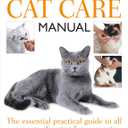 Complete Cat Care Manual: The Essential, Practical Guide to All Aspects of Caring for Your Cat