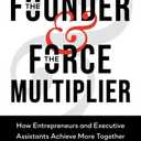 The Founder & The Force Multiplier: How Entrepreneurs and Executive Assistants Achieve More Together