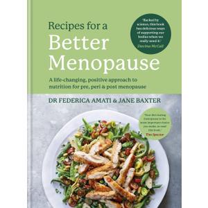 Recipes for a Better Menopause: A life-changing, positive approach to nutrition for pre, peri and post menopause