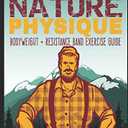The Nature Physique: Bodyweight + Resistance Band Training, Book 