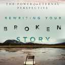 Rewriting Your Broken Story: The Power of an Eternal Perspective