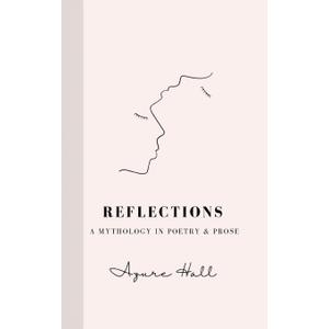 Reflections: A Mythology in Poetry & Prose