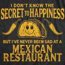Mens I Don't Know The Secret to Happiness But I've Never Been Sad At A Mexican Restaurant T Shirt (Black, S)