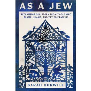 As a Jew: Reclaiming Our Story from Those Who Blame, Shame, and Try to Erase Us
