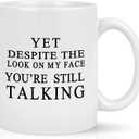 Cabtnca Yet Despite The Look On My Face You Are Still Talking Mug, Sarcastic Humorous Gift Mug, Funny Gift Idea for Men, Women, Sarcasm Work Gift for Boss Manager Supervisor 11Oz White