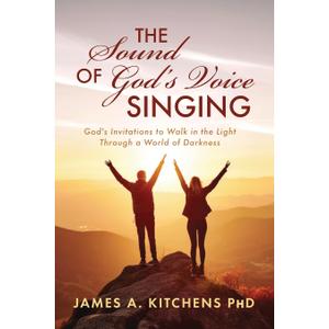 The Sound of God's Voice Singing: God's Invitations to Walk in the Light Through a World of Darkness
