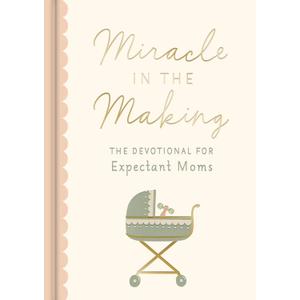 Miracle in the Making: The Devotional for Expectant Moms