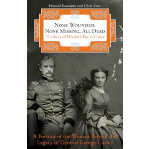 None Wounded, None Missing, All Dead: The Story Of Elizabeth Bacon Custer