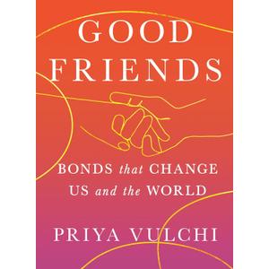 Good Friends: Bonds That Change Us and the World
