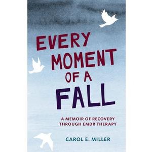Every Moment of a Fall: A Memoir of Recovery Through EMDR Therapy (Hardcove)