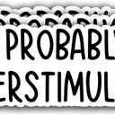 5 x (3PCS) Probably Overstimulated Sticker Funny Quote Sticker Waterproof Vinyl Sticker Decals for Books Laptops Phone Water Bottles Tumbler Cup Kindle 3x1.1 Inch