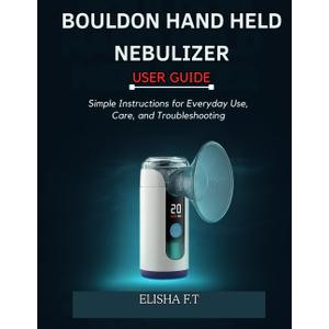 BOULDON HAND HELD NEBULIZER USER GUIDE: Simple Instructions for Everyday Use, Care, and Troubleshooting