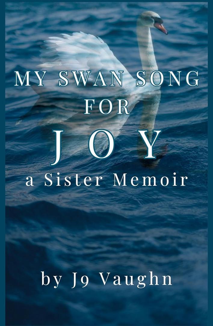 My Swan Song for Joy: a Sister Memoir