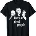 I Listen to Dead People - Classical Music Composer Teacher T-Shirt Small