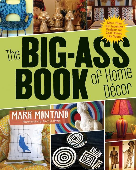 The Big-Ass Book of Home Dcor: More than 100 Inventive Projects for Cool Homes Like Yours