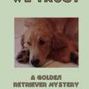 In Dog We Trust (Golden Retriever Mysteries)